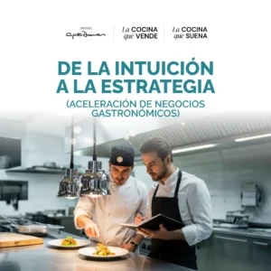 De la intuición a la Estrategia: Aceleración de Negocios Gastronómicos.